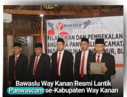 Lantik Sebanyak 44 Anggota Panwaslu Kecamatan SE – Kabupaten Way Kanan dan Ini Amanatnya Ketua Bawaslu Way Kanan
